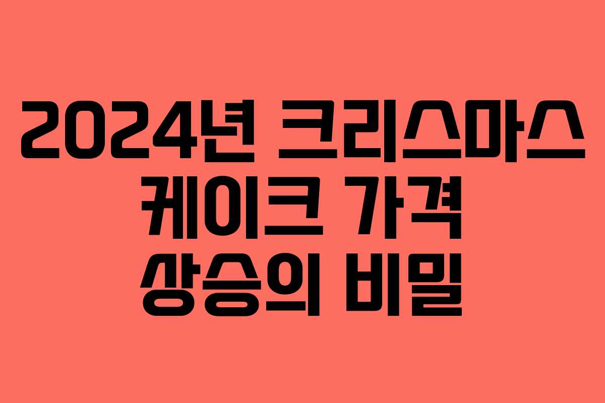 2024년 크리스마스 케이크 가격 상승의 비밀