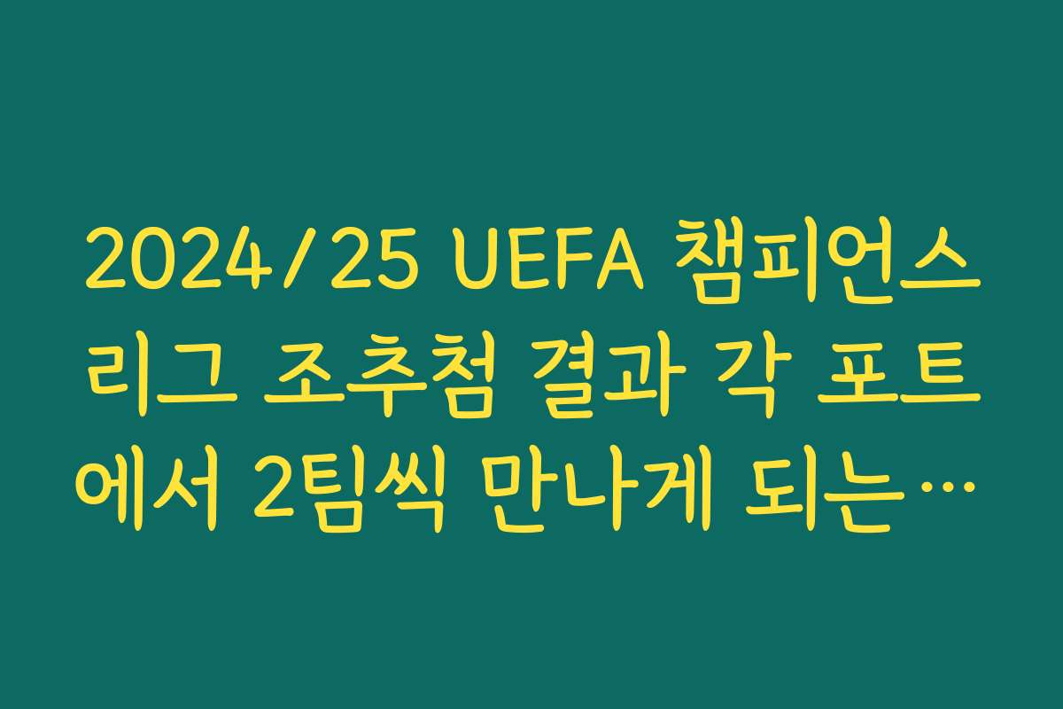 2024/25 UEFA 챔피언스리그 조추첨 결과 각 포트에서 2팀씩 만나게 되는 매치업 구조