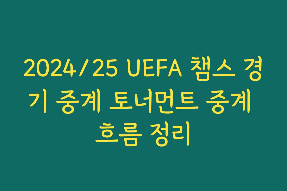 2024/25 UEFA 챔스 경기 중계 토너먼트 중계 흐름 정리