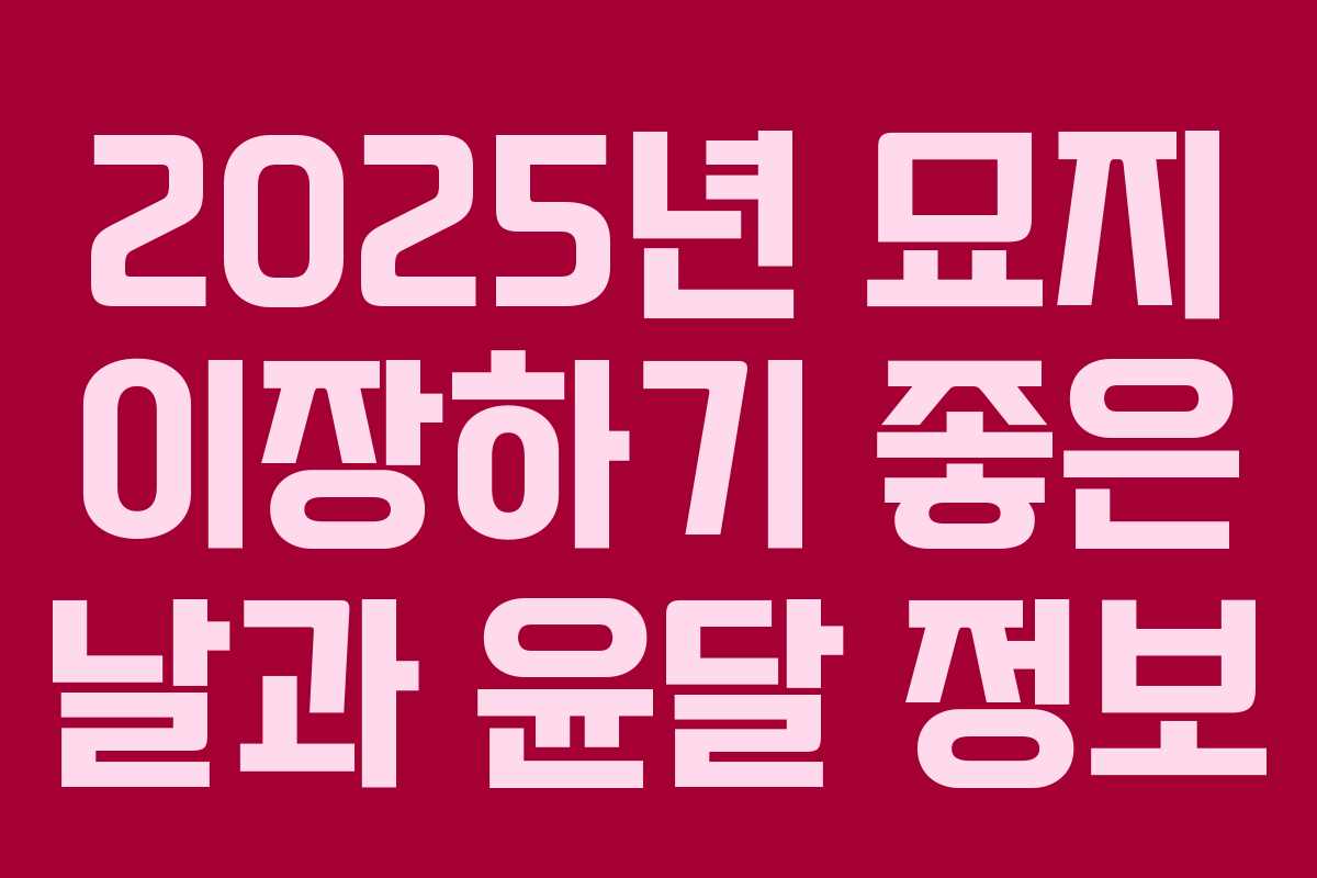2025년 묘지 이장하기 좋은 날과 윤달 정보