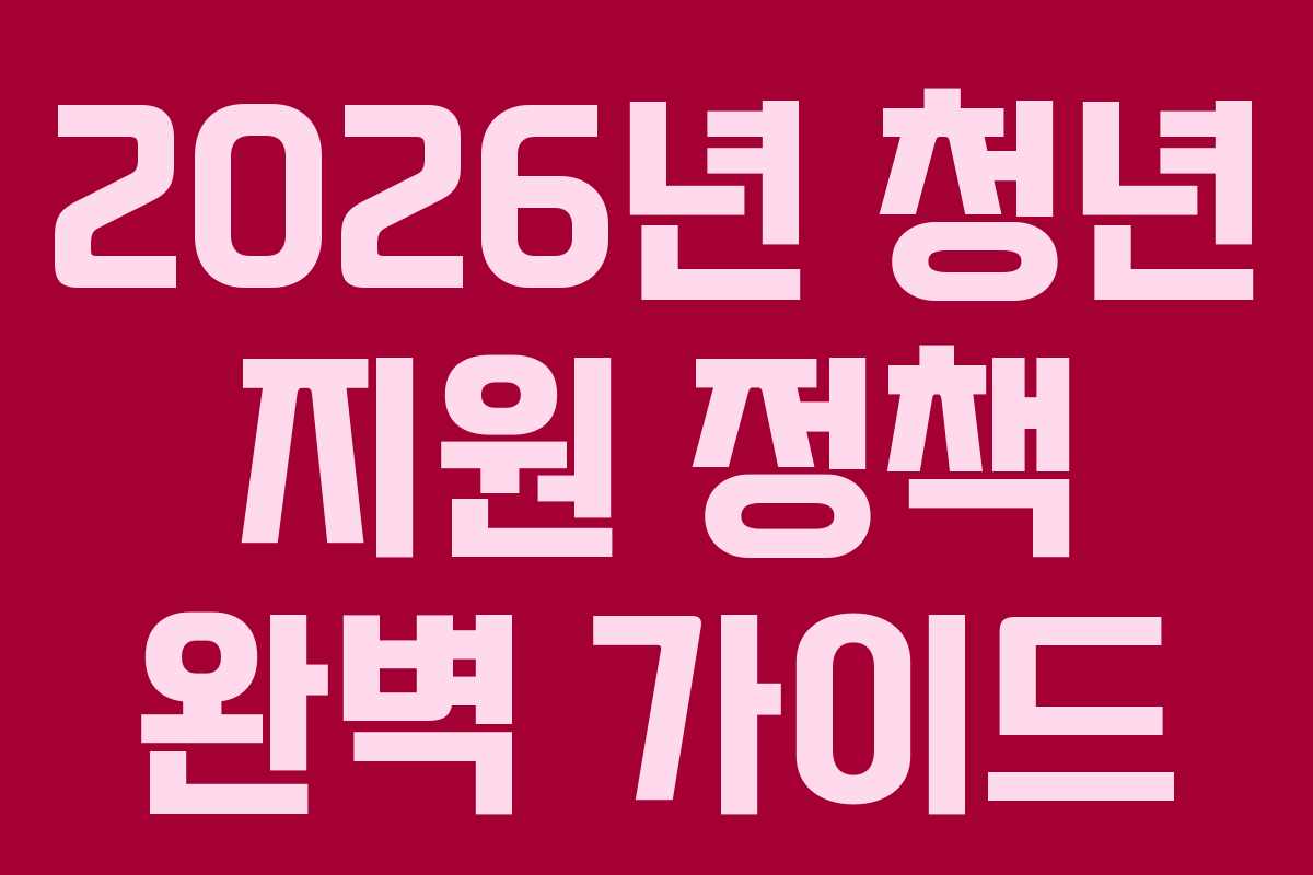 2026년 청년 지원 정책 완벽 가이드
