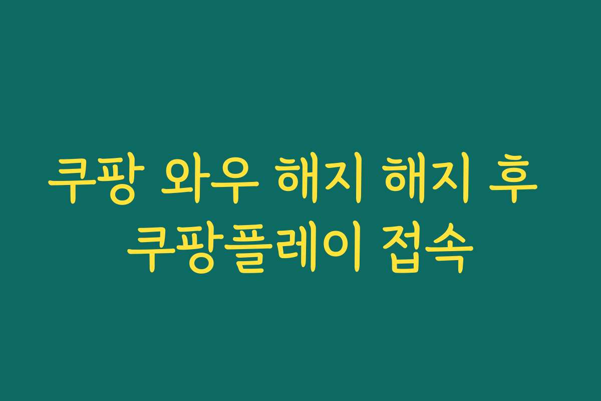 쿠팡 와우 해지 해지 후 쿠팡플레이 접속