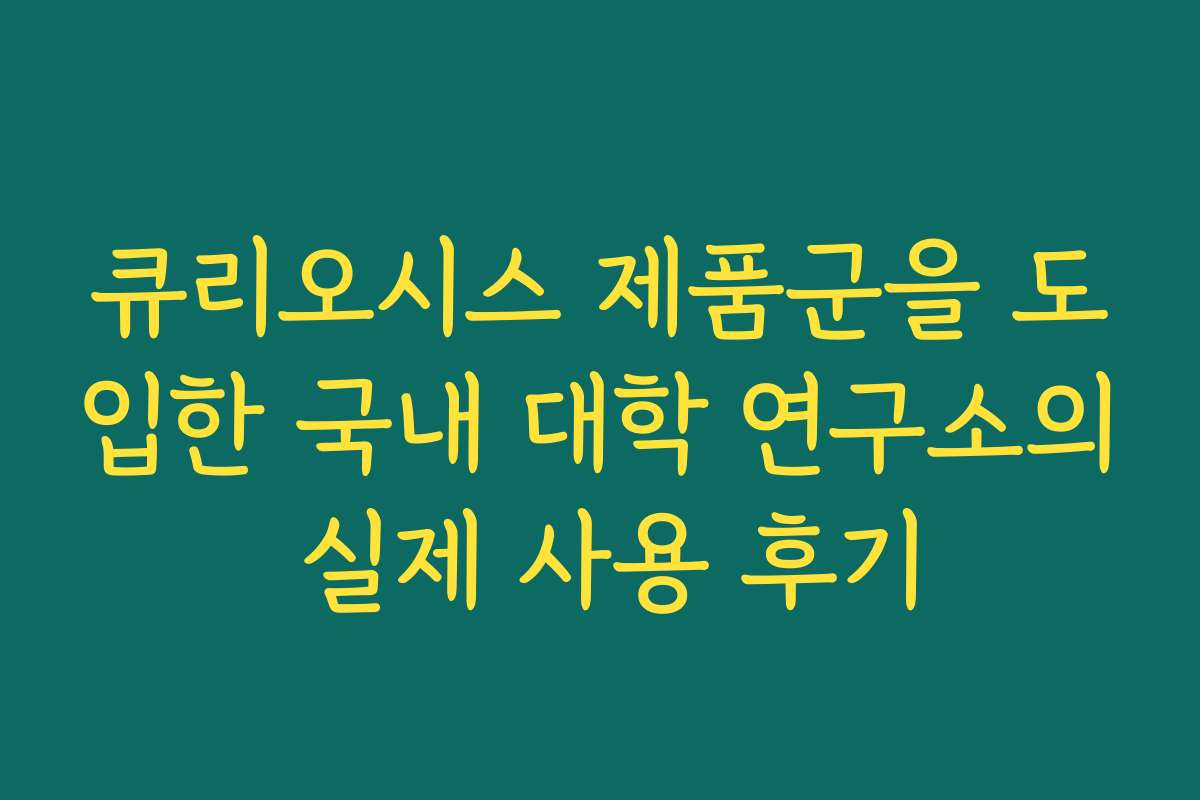 큐리오시스 제품군을 도입한 국내 대학 연구소의 실제 사용 후기