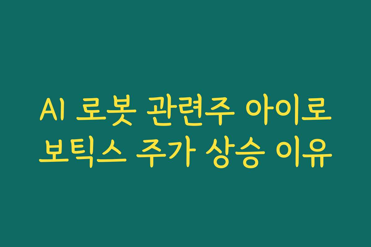 AI 로봇 관련주 아이로보틱스 주가 상승 이유