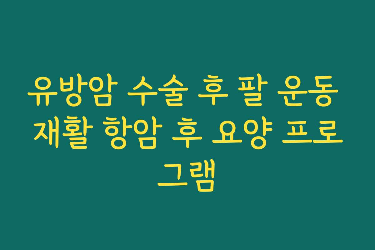 유방암 수술 후 팔 운동 재활 항암 후 요양 프로그램