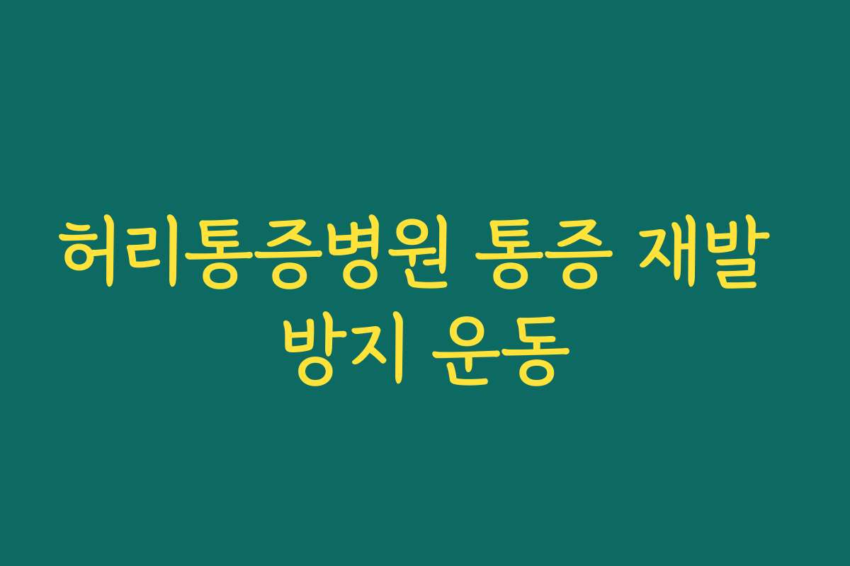 허리통증병원 통증 재발 방지 운동