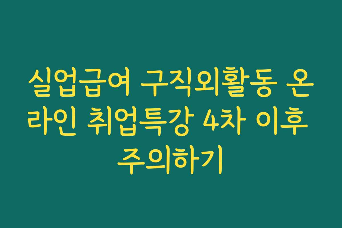 실업급여 구직외활동 온라인 취업특강 4차 이후 주의하기