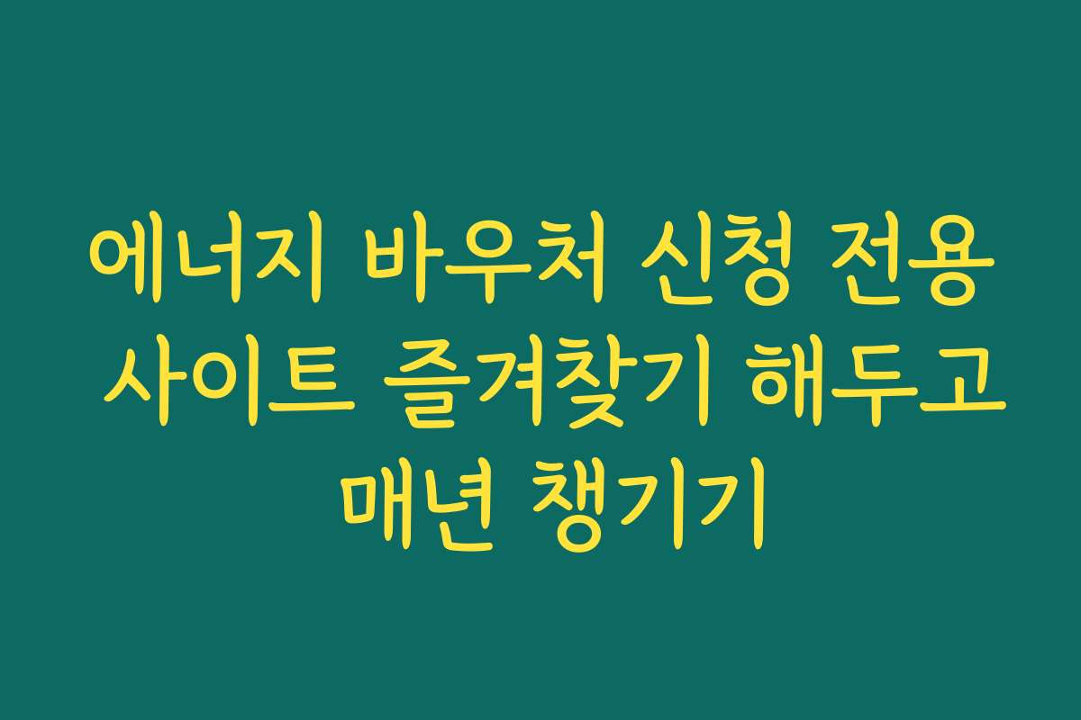 에너지 바우처 신청 전용 사이트 즐겨찾기 해두고 매년 챙기기
