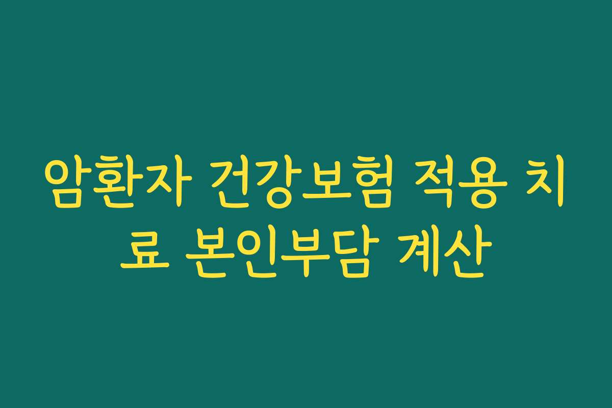 암환자 건강보험 적용 치료 본인부담 계산