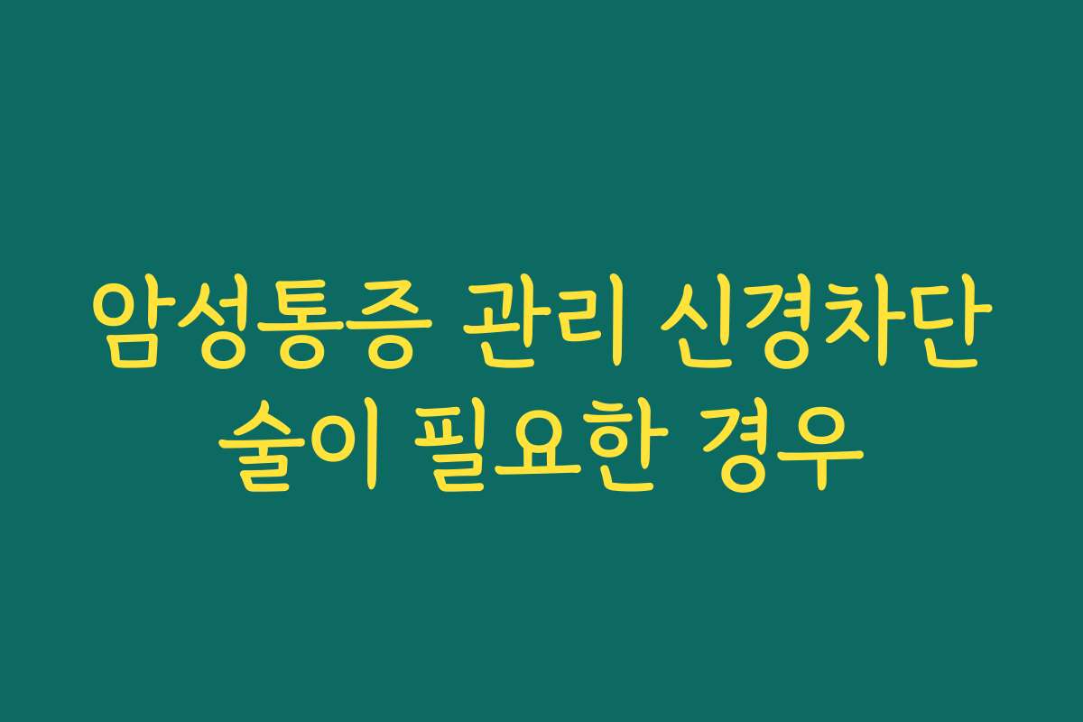 암성통증 관리 신경차단술이 필요한 경우