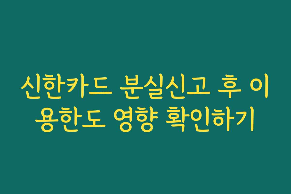 신한카드 분실신고 후 이용한도 영향 확인하기