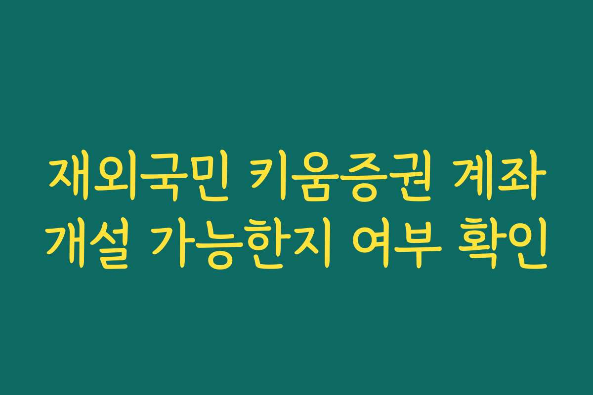 재외국민 키움증권 계좌개설 가능한지 여부 확인