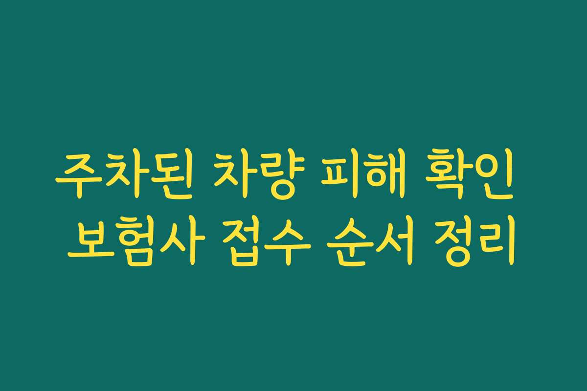 주차된 차량 피해 확인 보험사 접수 순서 정리