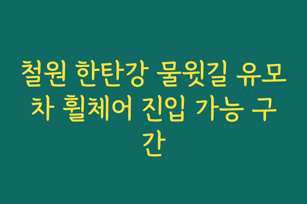 철원 한탄강 물윗길 유모차 휠체어 진입 가능 구간