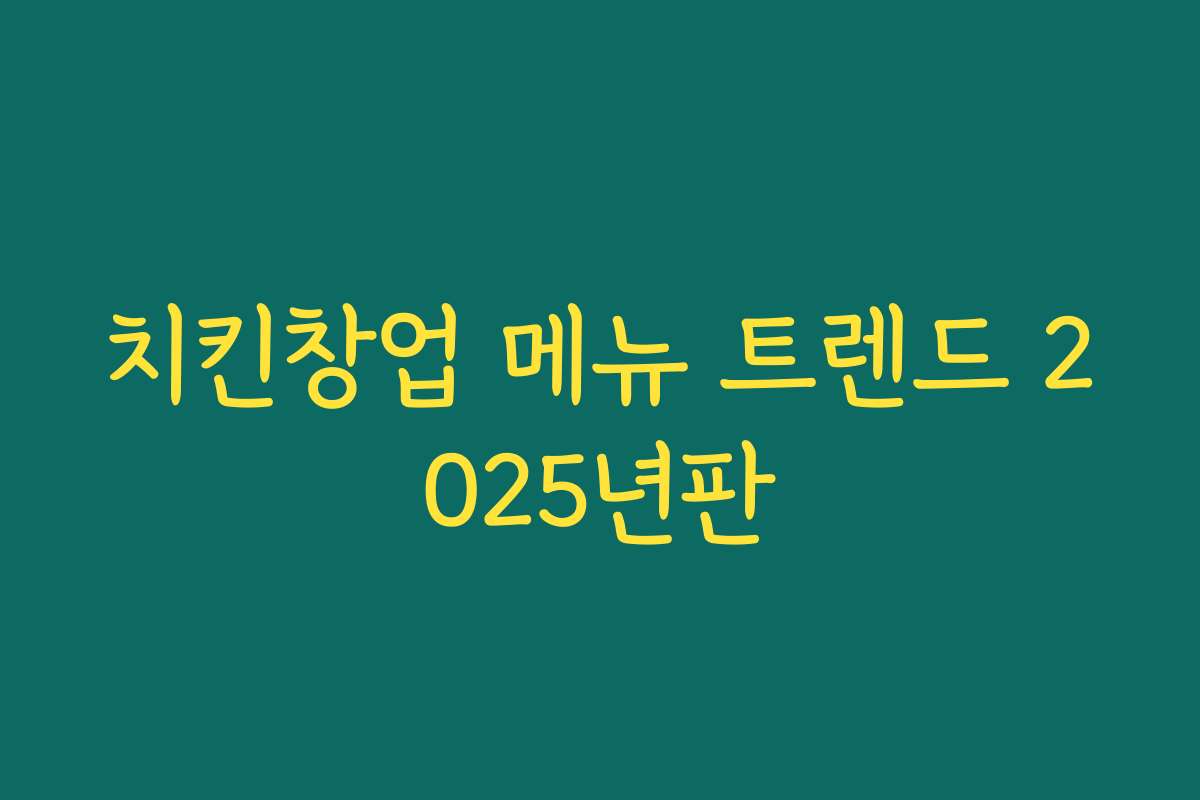 치킨창업 메뉴 트렌드 2025년판