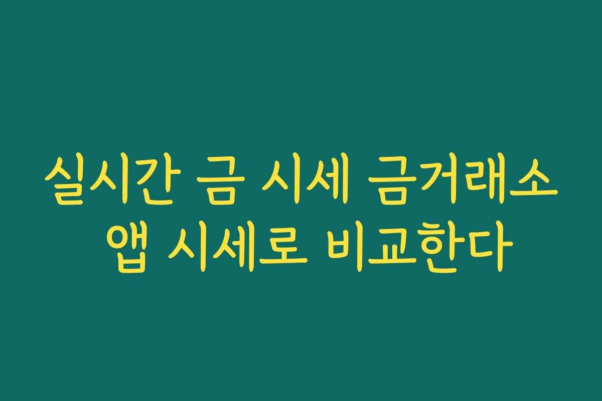 실시간 금 시세 금거래소 앱 시세로 비교한다