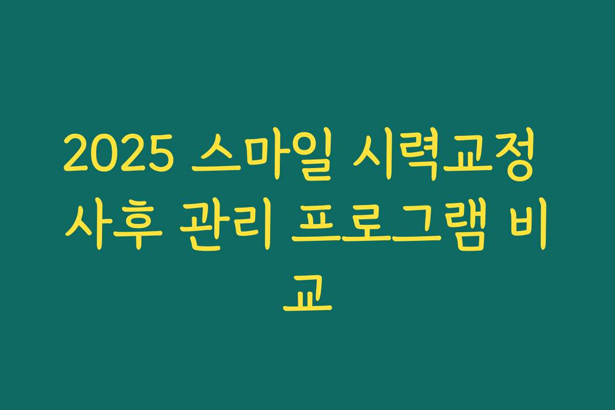 2025 스마일 시력교정 사후 관리 프로그램 비교