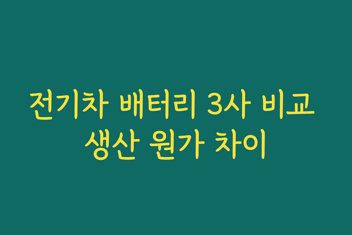 전기차 배터리 3사 비교 생산 원가 차이