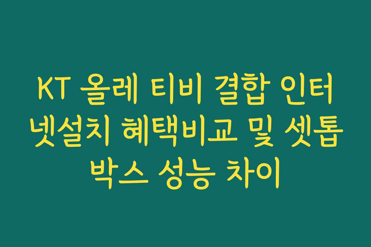 KT 올레 티비 결합 인터넷설치 혜택비교 및 셋톱박스 성능 차이