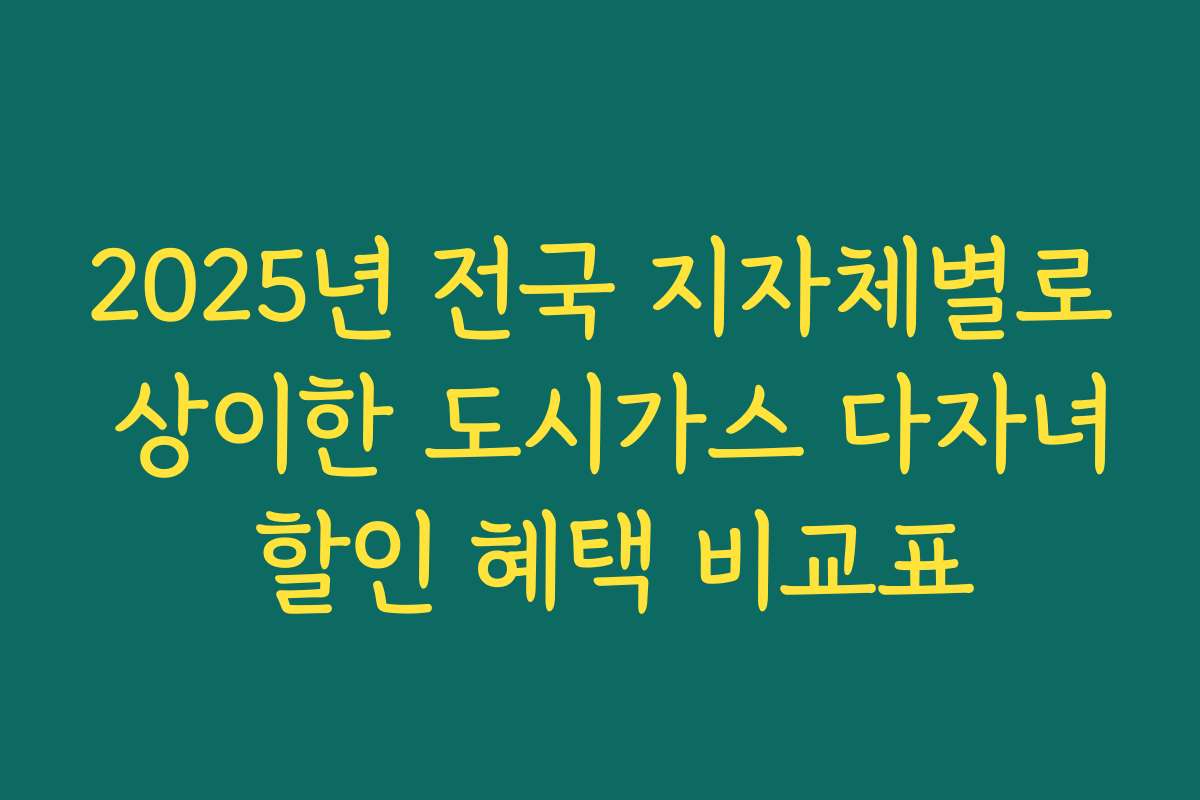 2025년 전국 지자체별로 상이한 도시가스 다자녀 할인 혜택 비교표