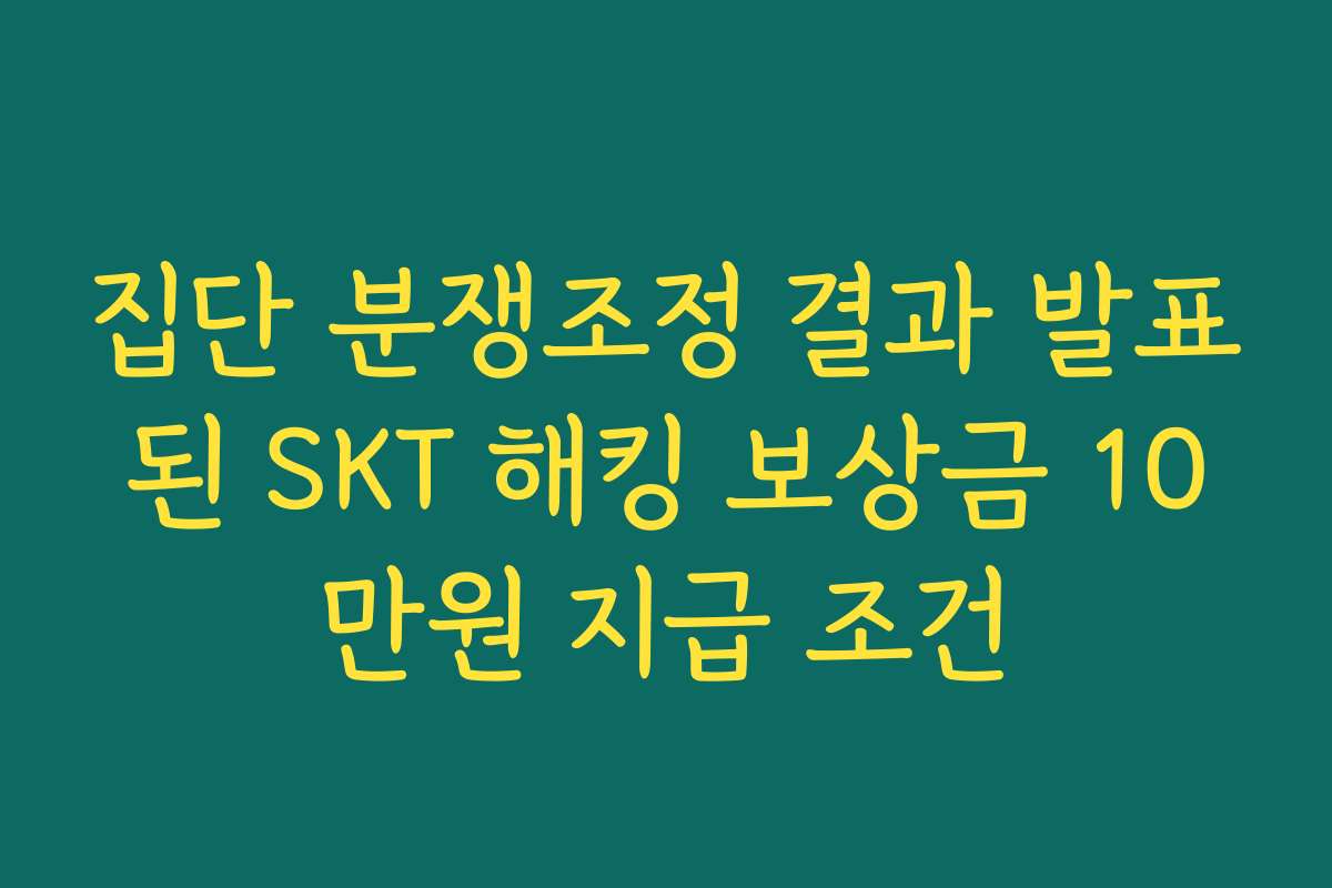 집단 분쟁조정 결과 발표된 SKT 해킹 보상금 10만원 지급 조건