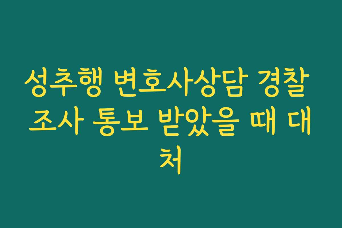 성추행 변호사상담 경찰 조사 통보 받았을 때 대처