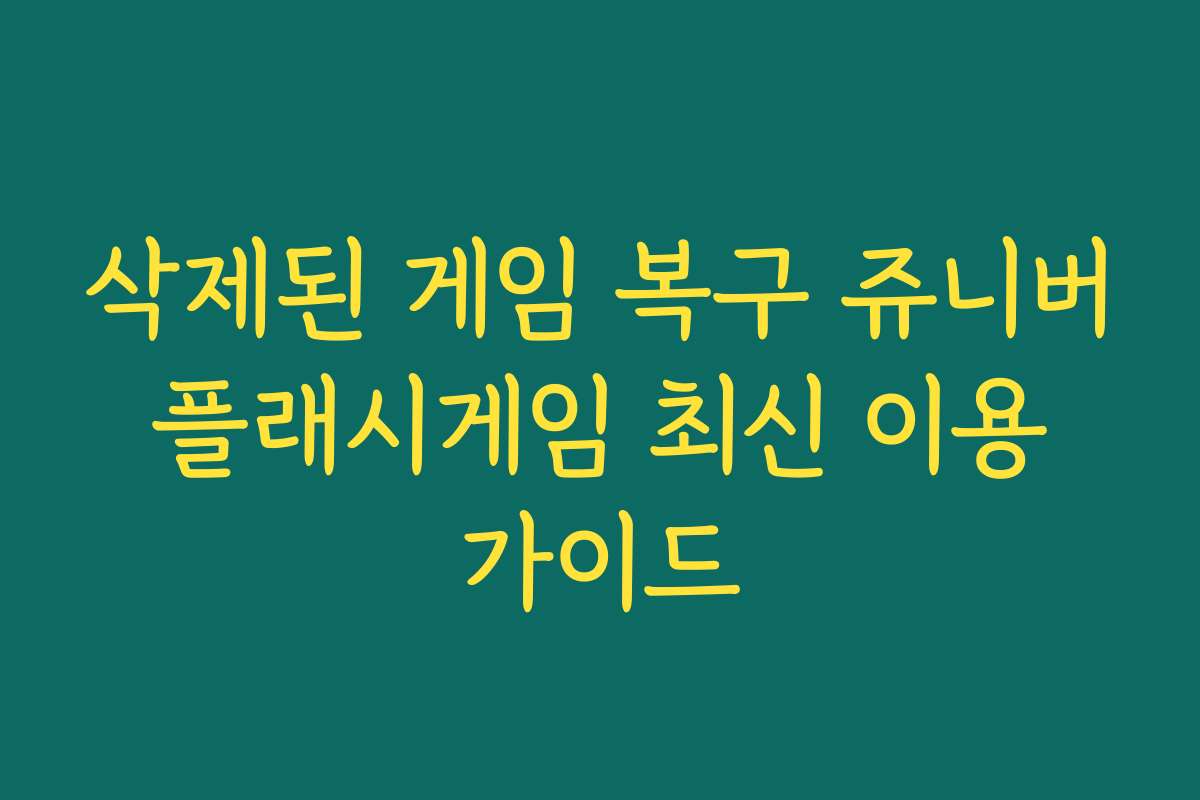 삭제된 게임 복구 쥬니버 플래시게임 최신 이용 가이드