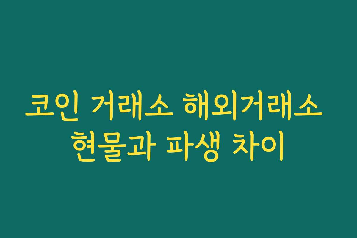 코인 거래소 해외거래소 현물과 파생 차이