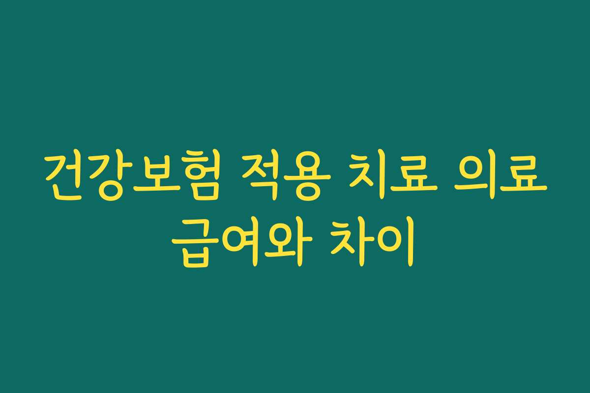 건강보험 적용 치료 의료급여와 차이