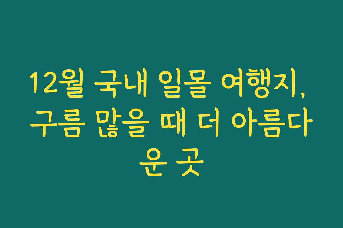 12월 국내 일몰 여행지, 구름 많을 때 더 아름다운 곳