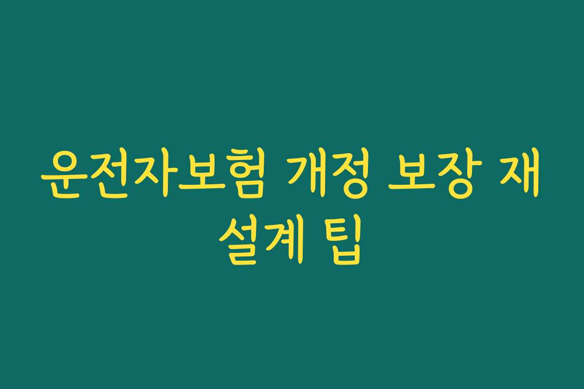 운전자보험 개정 보장 재설계 팁