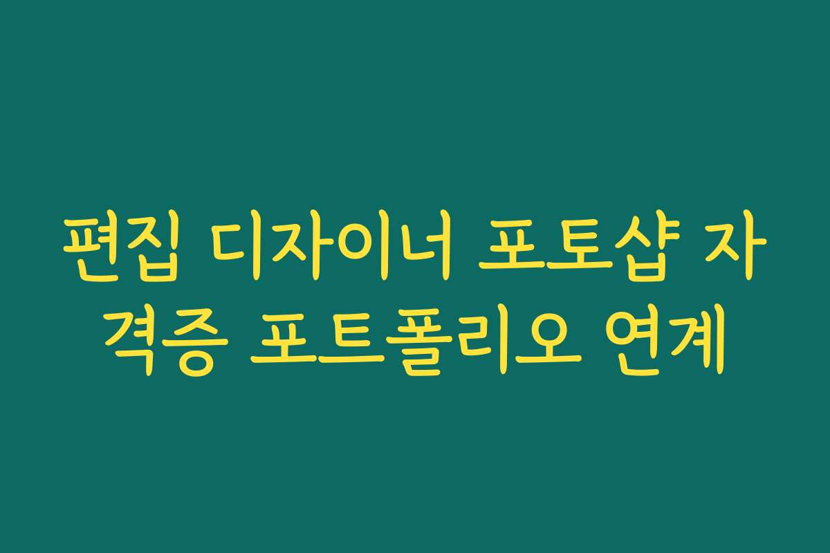 편집 디자이너 포토샵 자격증 포트폴리오 연계
