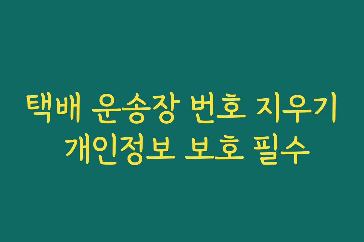 택배 운송장 번호 지우기 개인정보 보호 필수