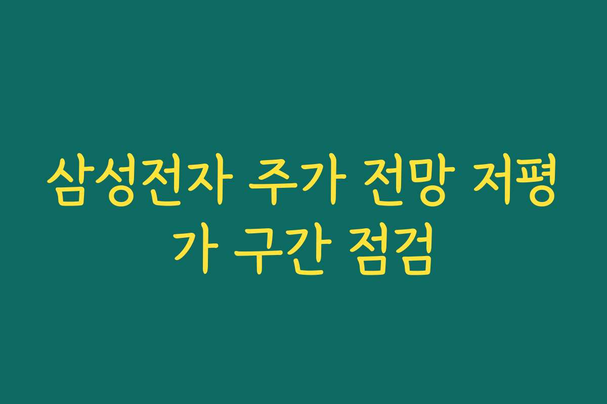 삼성전자 주가 전망 저평가 구간 점검
