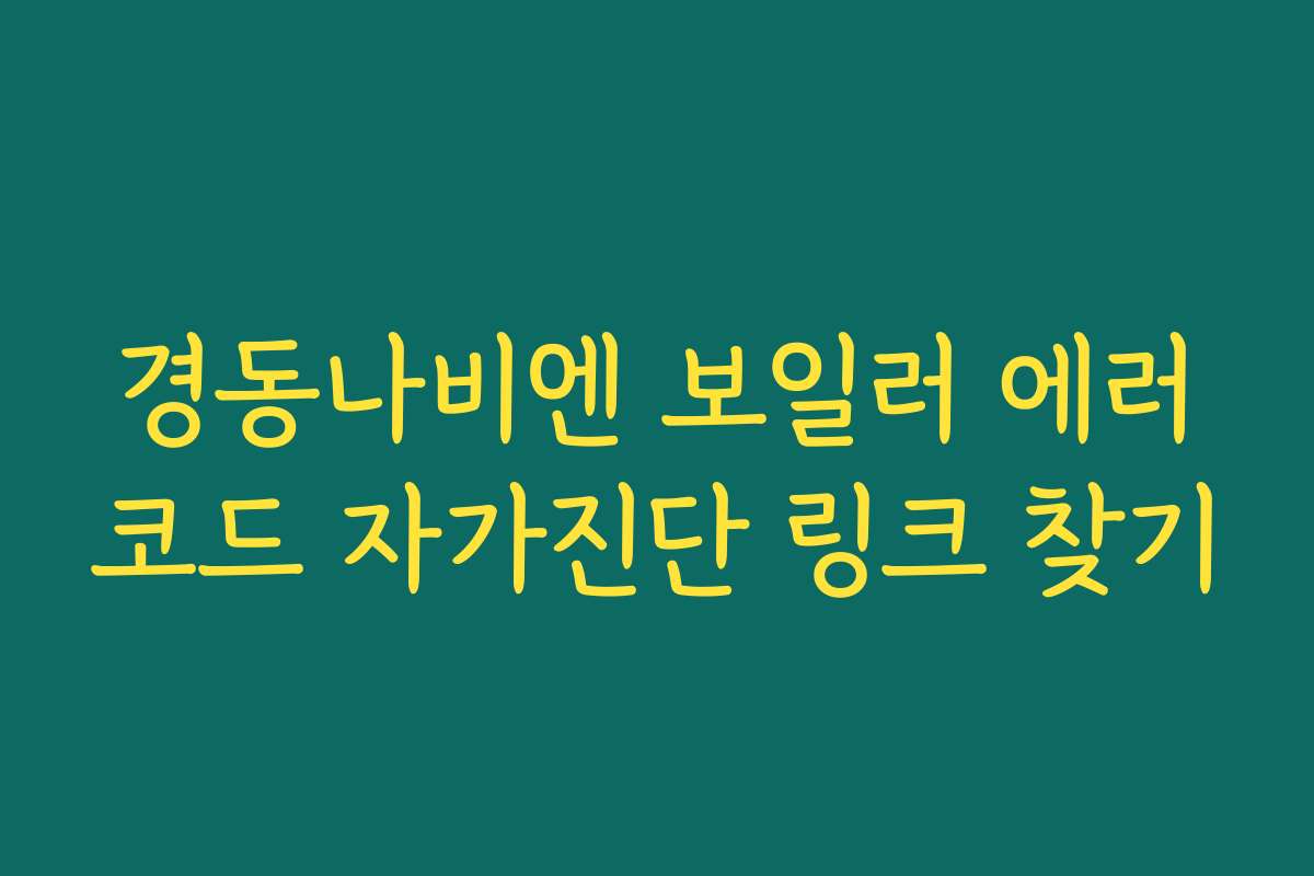 경동나비엔 보일러 에러코드 자가진단 링크 찾기