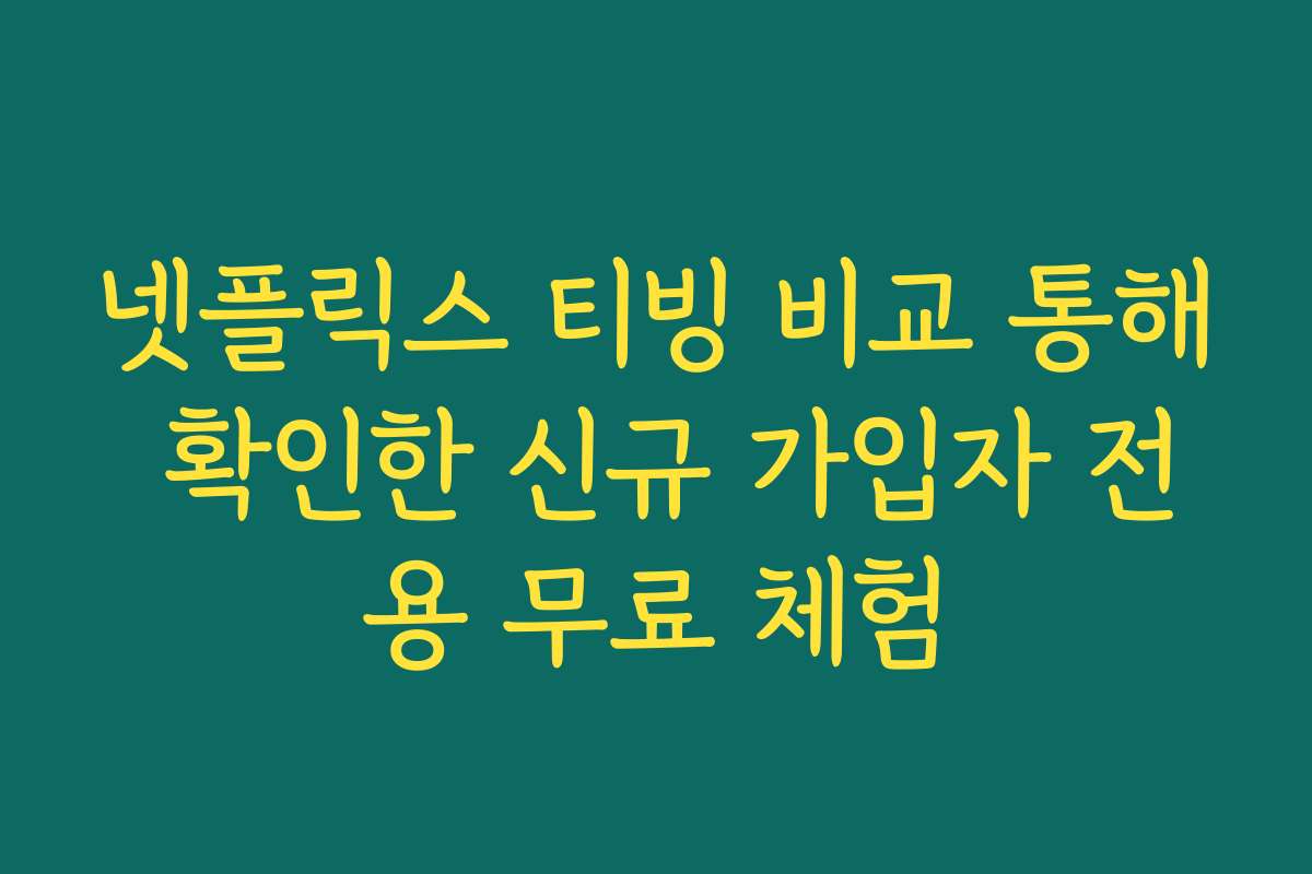 넷플릭스 티빙 비교 통해 확인한 신규 가입자 전용 무료 체험