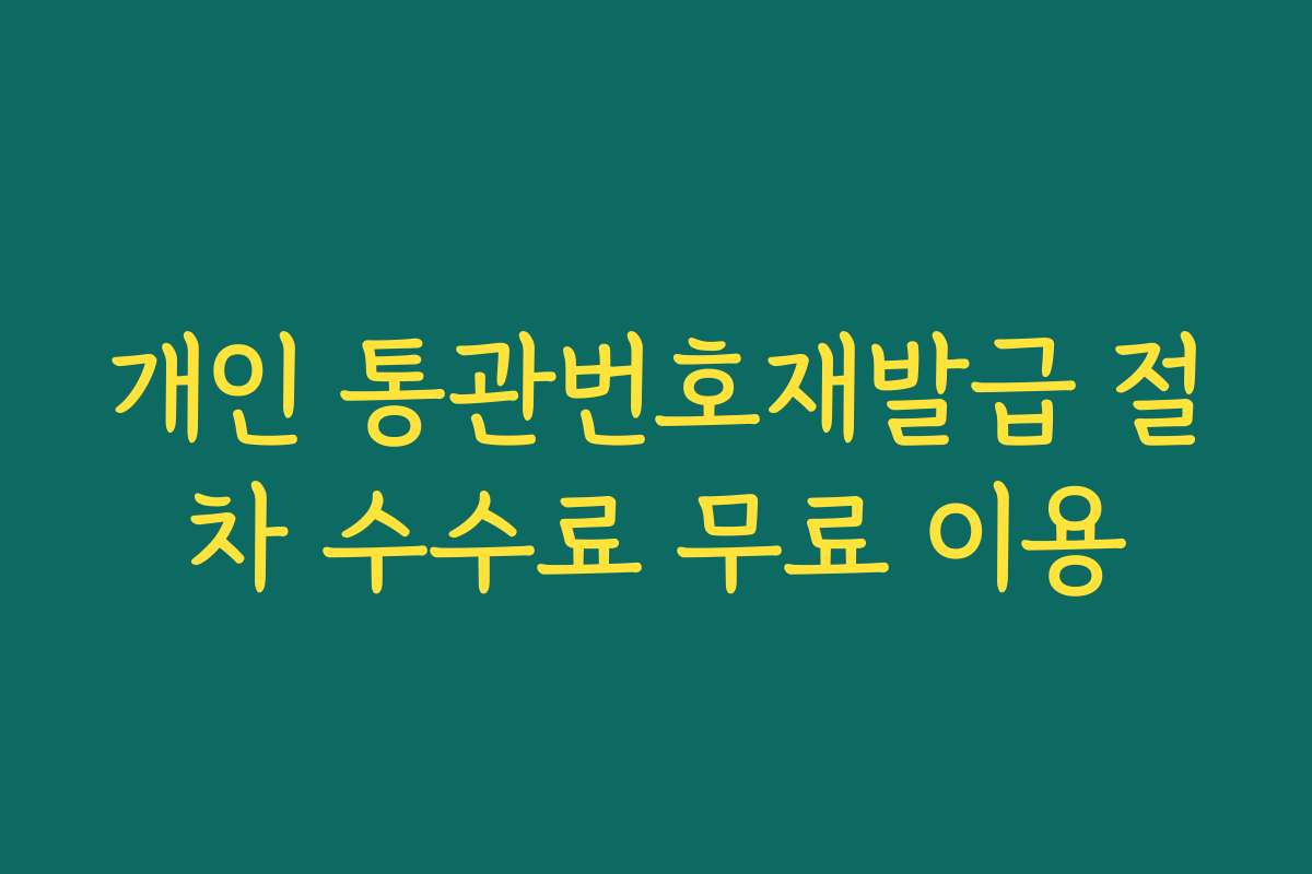 개인 통관번호재발급 절차 수수료 무료 이용