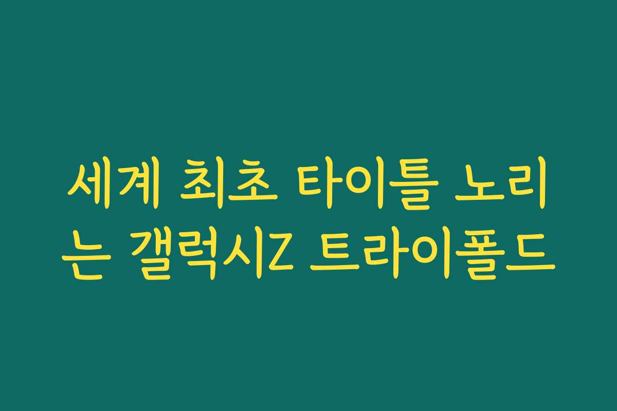 세계 최초 타이틀 노리는 갤럭시Z 트라이폴드