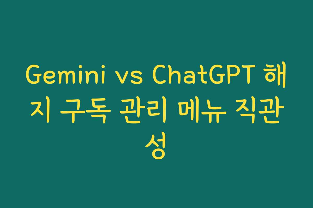 Gemini vs ChatGPT 해지 구독 관리 메뉴 직관성