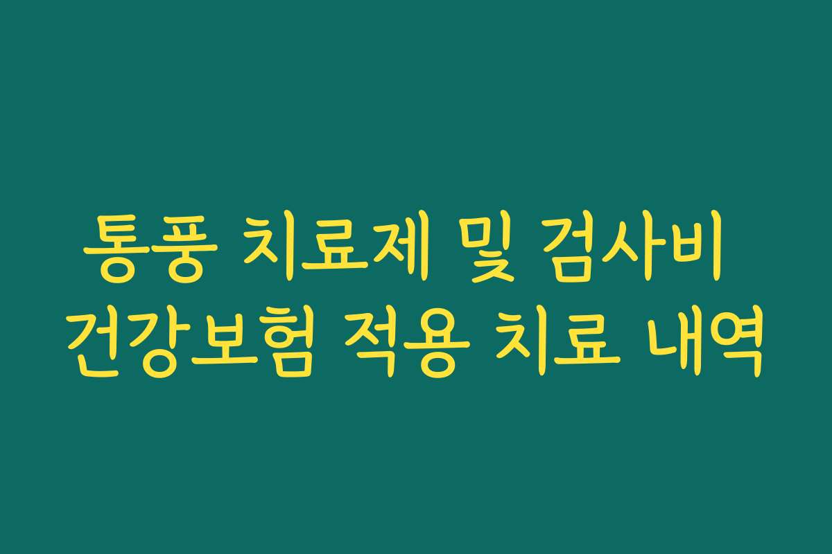 통풍 치료제 및 검사비 건강보험 적용 치료 내역