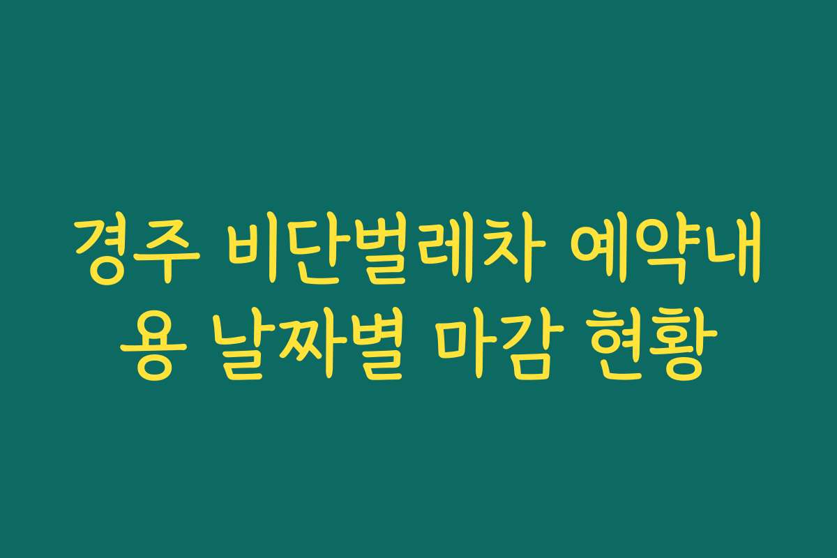 경주 비단벌레차 예약내용 날짜별 마감 현황
