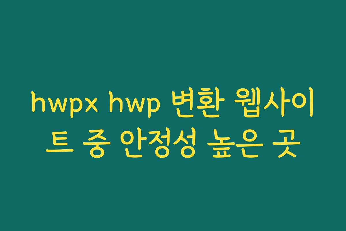 hwpx hwp 변환 웹사이트 중 안정성 높은 곳
