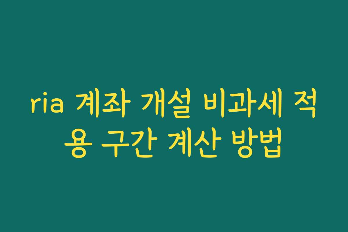 ria 계좌 개설 비과세 적용 구간 계산 방법