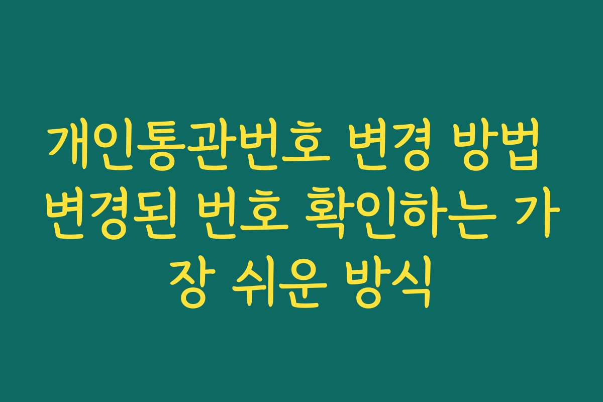 개인통관번호 변경 방법 변경된 번호 확인하는 가장 쉬운 방식
