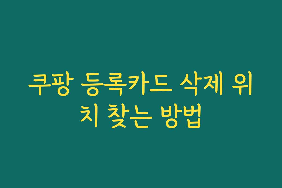 쿠팡 등록카드 삭제 위치 찾는 방법