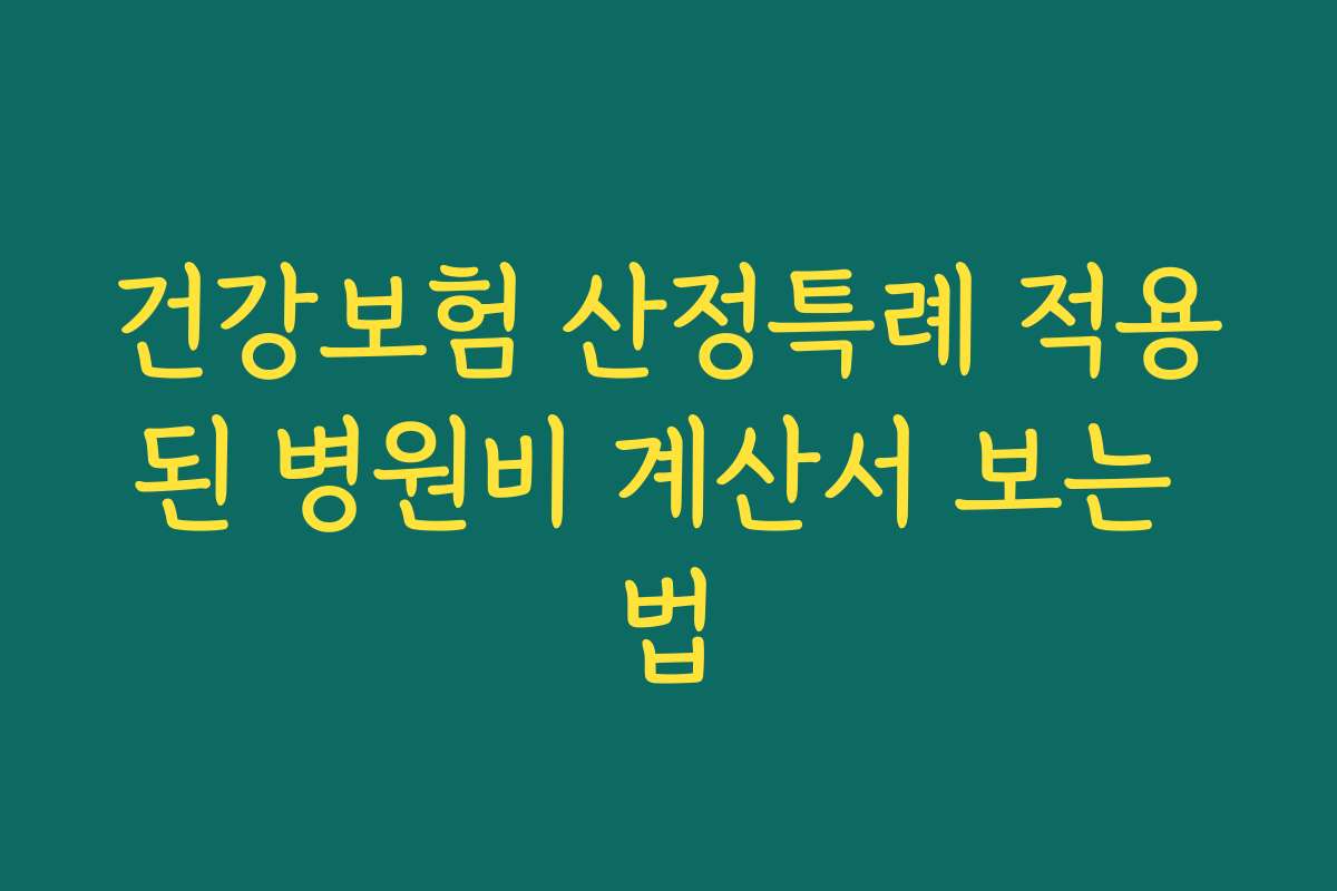 건강보험 산정특례 적용된 병원비 계산서 보는 법