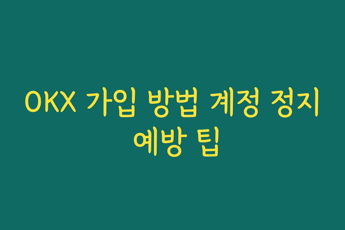 OKX 가입 방법 계정 정지 예방 팁