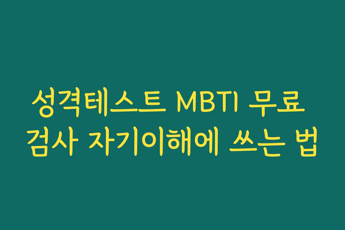 성격테스트 MBTI 무료 검사 자기이해에 쓰는 법