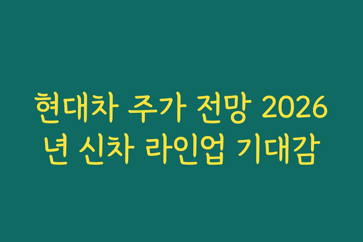 현대차 주가 전망 2026년 신차 라인업 기대감