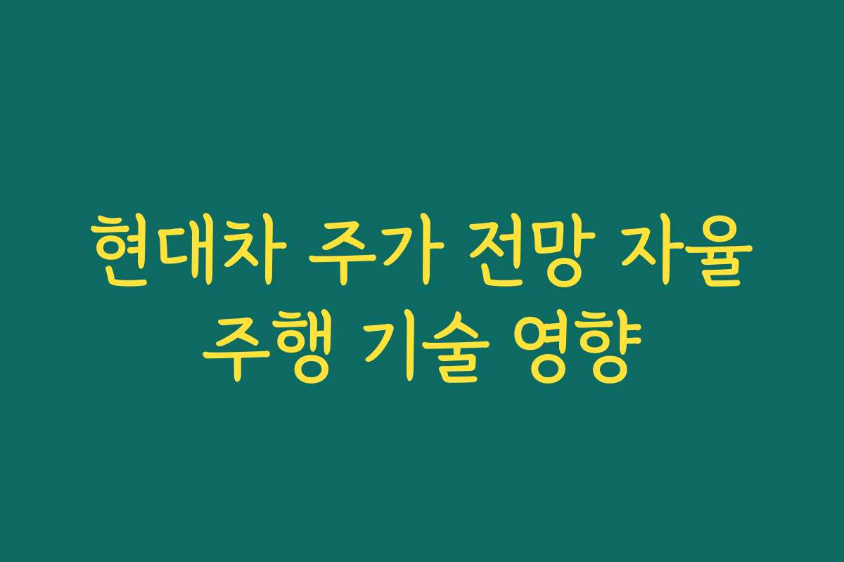 현대차 주가 전망 자율주행 기술 영향